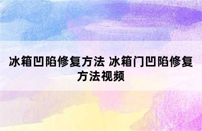 冰箱凹陷修复方法 冰箱门凹陷修复方法视频